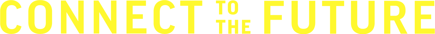 CONNECT TO THE FUTURE